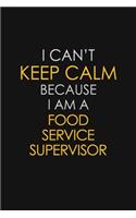 I Can't Keep Calm Because I Am A Food Service Supervisor