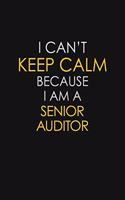 I Can't Keep Calm Because I Am A Senior Auditor