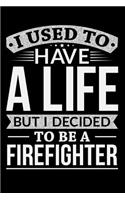 I Used To Have A Life But I Decided To Be A Firefighter: 100 page Weekly 6 x 9 journal to jot down your ideas and notes