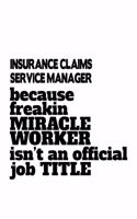 Insurance Claims Service Manager Because Freakin Miracle Worker Is Not An Official Job Title: Funny Insurance Claims Service Manager Notebook, Insurance Claims Service Managing/Organizer Journal Gift, Diary, Doodle Gift or Notebook