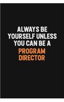 Always Be Yourself Unless You Can Be A Program Director