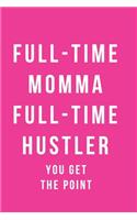 Full Time Momma Full Time Hustler You Get the Point Notebook Journal