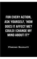 For Every Action Ask Yourself How Does It Affect Me Could I Change My Mind About It?: A softcover blank lined notebook to jot down business ideas, record daily events and ponder life's big questions.