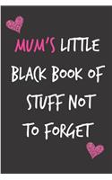 Mum's Little Black Book of Stuff Not to Forget: Mother's Day Notebook - Funny, Cheeky Birthday Joke Journal for Mum (Mom), Sarcastic Rude Blank Book, Anniversary Banter Occasions Greeting (Unique 