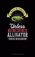Always Be Yourself Unless You Can Be an Alligator Then Be an Alligator: 6 Columns Columnar Pad(341 6 Columns Columnar Pad)