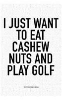 I Just Want to Eat Cashew Nuts and Play Golf: A 6x9 Inch Matte Softcover Notebook Diary with 120 Blank Lined Pages and a Funny Golfing Cover Slogan