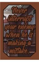 Never Interrupt Your Enemy When He Is Making a Mistake.