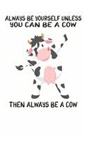 Always Be Yourself Unless You Can Be A Cow Then Always Be A Cow: Cute Cow Lovers Journal / Notebook / Diary / Birthday Gift (6x9 - 110 Blank Lined Pages)