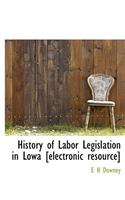 History of Labor Legislation in Lowa [Electronic Resource]