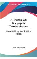 A Treatise On Telegraphic Communication: Naval, Military, And Political (1808)(English)