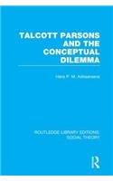 Talcott Parsons and the Conceptual Dilemma (RLE Social Theory)