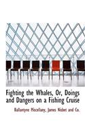 Fighting the Whales, Or, Doings and Dangers on a Fishing Cruise