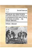 Perpetual and Determinable Annuities Reduced to a Level; Or, a Comparitive [Sic] View of Long and Short Annuities