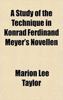 A Study of the Technique in Konrad Ferdinand Meyer's Novellen: (English)