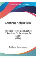 Chirurgie Antiseptique: Principes Modes D'Application Et Resultats Du Pansement De Lister (1876)