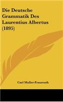 Die Deutsche Grammatik Des Laurentius Albertus (1895)