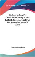 Die Entwicklung Der Centurienverfassung in Den Beiden Letzten Jahrhunderten Der Romischen Republik (1870)