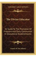 The Divine Educator: Or Guide To The Promotion Of Frequent And Daily Communion In Educational Establishments(English)