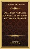 On Military and Camp Hospitals and the Health of Troops in the Field
