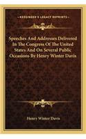 Speeches And Addresses Delivered In The Congress Of The United States And On Several Public Occasions By Henry Winter Davis