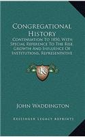 Congregational History: Continuation to 1850, with Special Reference to the Rise, Growth and Influence of Institutions, Representative Men and the Inner Life of the Churche