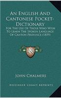 An English and Cantonese Pocket-Dictionary: For the Use of Those Who Wish to Learn the Spoken Language of Canton Province (1859)