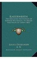 Kaiserwerth: The Deaconess Institution Of Rhenish Westphalia, Its Origin And Fields Of Labor (1883)(English)
