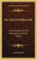 The Life Of Willbur Fisk: First President Of The Wesleyan University (1842)(English)