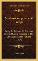 Modern Composers Of Europe: Being An Account Of The Most Recent Musical Progress In The Various European Nations (1904)(English)