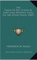 The Union Of The Oceans By Ship Canal Without Locks Via The Atrato Valley (1859)