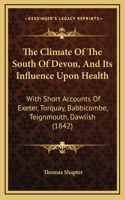 The Climate Of The South Of Devon, And Its Influence Upon Health