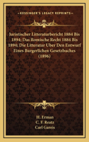 Juristischer Litteraturbericht 1884 Bis 1894; Das Romische Recht 1884 Bis 1894; Die Litteratur Uber Den Entwurf Eines Burgerlichen Gesetzbuches (1896)