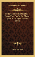 How Far Should A State Undertake To Educate? Or A Plea For The Voluntary System In The Higher Education (1894)