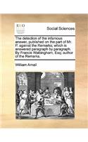 Detection of the Infamous Answer, Published on the Part of Mr. P. Against the Remarks; Which Is Answered Paragraph by Paragraph. by Francis Walsingham, Esq; Author of the Remarks.