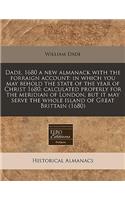 Dade, 1680 a New Almanack with the Forraign Account: In Which You May Behold the State of the Year of Christ 1680: Calculated Properly for the Meridian of London, But It May Serve the Whole Island of Great Brittain (1680): In Which You May Behold the State of the Year of Christ 1680: Calculated Properly for the Meridian of London, But It May Serve the Whole Island of G