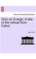 Only an Ensign. a Tale of the Retreat from Cabul.