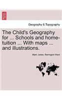 Child's Geography for ... Schools and Home-Tuition ... with Maps ... and Illustrations.