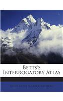 Betts's Interrogatory Atlas