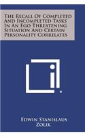 The Recall of Completed and Incompleted Tasks in an Ego Threatening Situation and Certain Personality Correlates