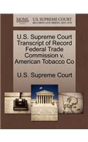 U.S. Supreme Court Transcript of Record Federal Trade Commission V. American Tobacco Co