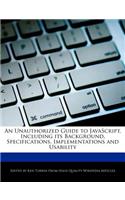 An Unauthorized Guide to Javascript, Including Its Background, Specifications, Implementations and Usability