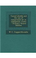 Tunnel Shields and the Use of Compressed Air in Subaqueous Works