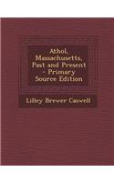 Athol, Massachusetts, Past and Present - Primary Source Edition