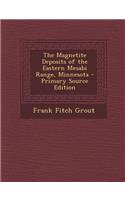 The Magnetite Deposits of the Eastern Mesabi Range, Minnesota - Primary Source Edition