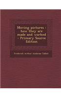 Moving Pictures: How They Are Made and Worked - Primary Source Edition