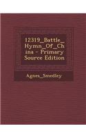 12319_battle_hymn_of_china - Primary Source Edition