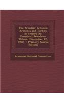 The Frontier Between Armenia and Turkey as Decided by President Woodrow Wilson, November 22, 1920 - Primary Source Edition