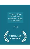 Truth, What Is It? and Opinion, What Is It Not? - Scholar's Choice Edition