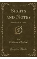 Sights and Notes: A Looker on in Vienna (Classic Reprint)