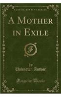 A Mother in Exile (Classic Reprint)